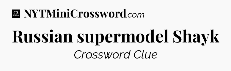 Russian supermodel Shayk - LA Times Crossword