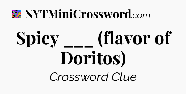 Spicy ___ (flavor of Doritos) Crossword Clue