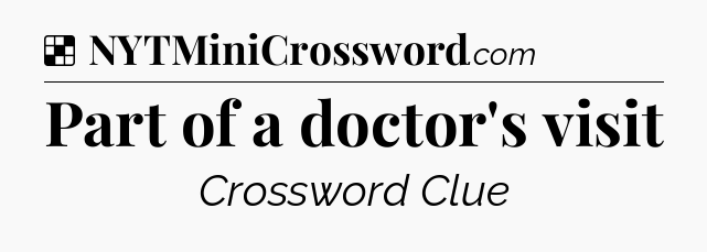 Solution: Part of a doctor's visit - NYT Crossword