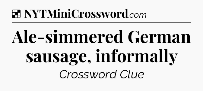Solution: Ale-simmered German sausage, informally - NYT Crossword