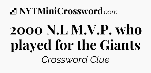Solution: 2000 N.L M.V.P. who played for the Giants - NYT Crossword