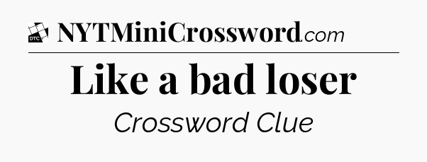 Like a bad loser - Daily Themed Classic Crossword
