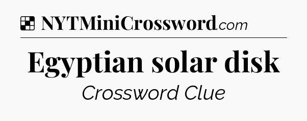 Solution: Egyptian solar disk - NYT Crossword