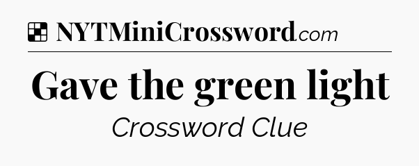 Solution: Gave the green light - NYT Crossword
