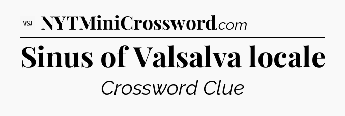 Sinus of Valsalva locale - WSJ Crossword