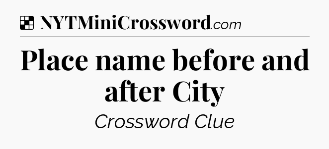 Solution: Place name before and after City - NYT Crossword