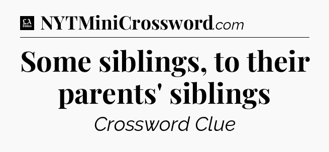 Some siblings, to their parents' siblings - LA Times Crossword