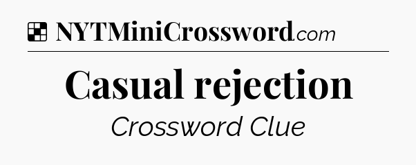 Solution: Casual rejection - NYT Crossword