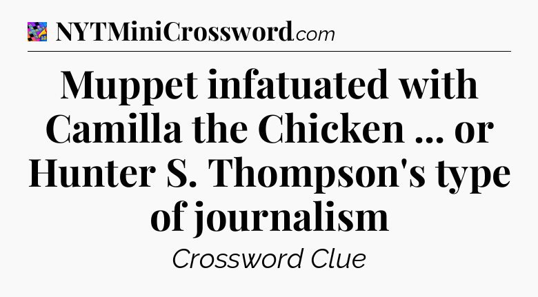 Muppet infatuated with Camilla the Chicken ... or Hunter S. Thompson's type of journalism Crossword Clue