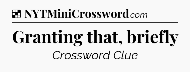 Solution: Granting that, briefly - NYT Crossword