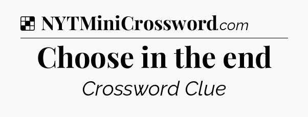 Solution: Choose in the end - NYT Crossword