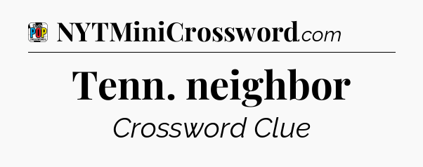 Tenn. neighbor Crossword Clue