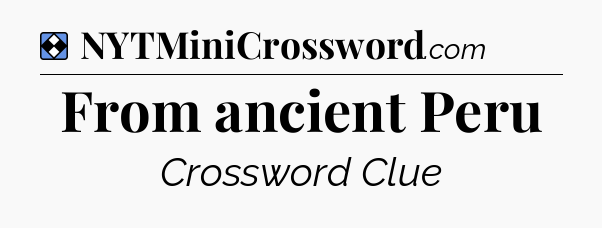 Solution: From ancient Peru - NYT Mini Crossword