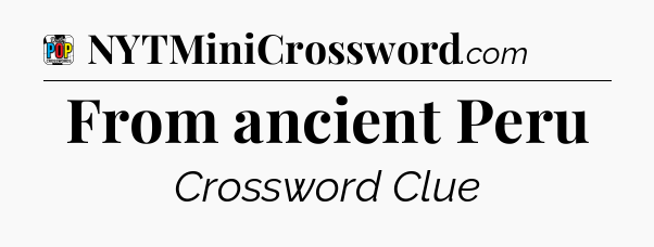 From ancient Peru Crossword Clue