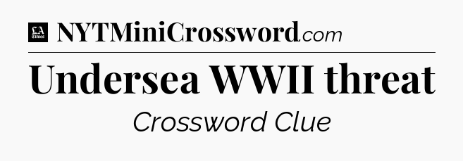 Undersea WWII threat - LA Times Crossword