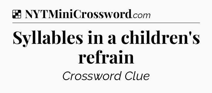 Solution: Syllables in a children's refrain - NYT Crossword