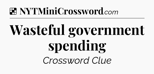 Solution: Wasteful government spending - NYT Crossword