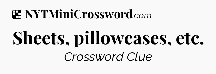 Solution: Sheets, pillowcases, etc - NYT Crossword