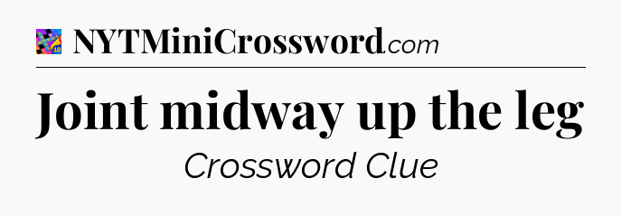 Joint midway up the leg Crossword Clue
