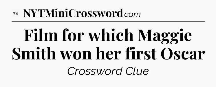 Film for which Maggie Smith won her first Oscar - WSJ Crossword