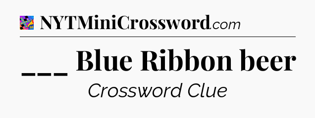 ___ Blue Ribbon beer Crossword Clue