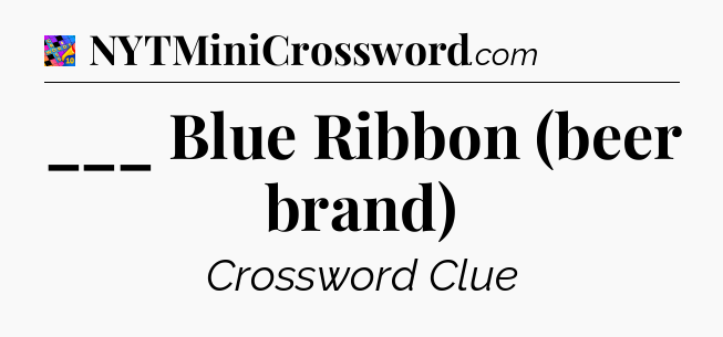 ___ Blue Ribbon (beer brand) Crossword Clue