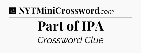 Part of IPA - LA Times Crossword