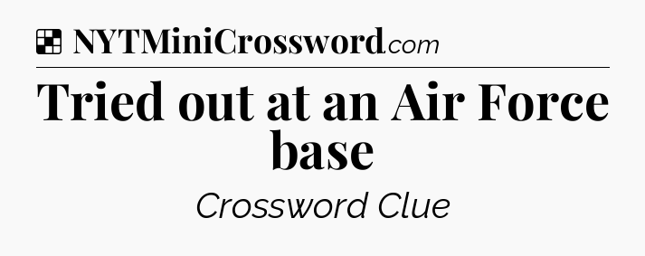 Solution: Tried out at an Air Force base - NYT Crossword