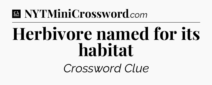 Herbivore named for its habitat - LA Times Crossword