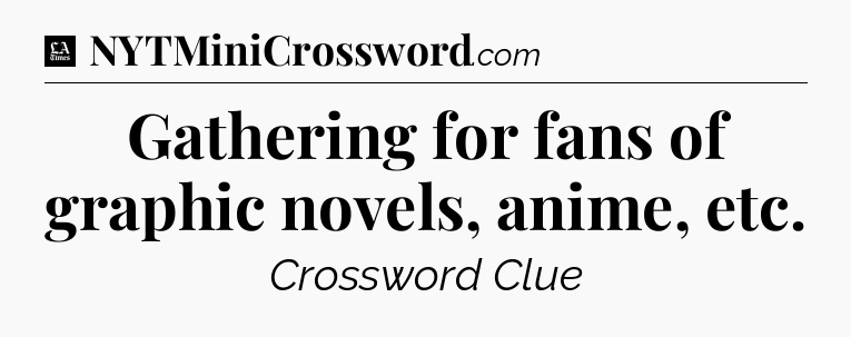 Gathering for fans of graphic novels, anime, etc - LA Times Crossword