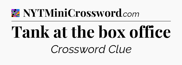 Tank at the box office Crossword Clue