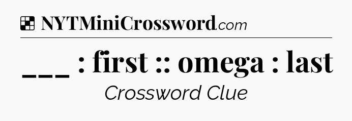 Solution: ___ : first :: omega : last - NYT Crossword