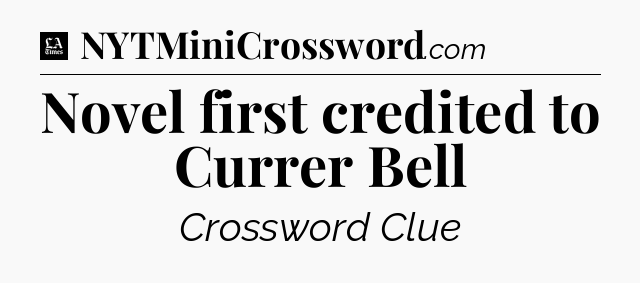 Novel first credited to Currer Bell - LA Times Crossword
