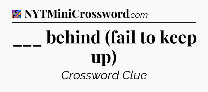 ___ behind (fail to keep up) Crossword Clue