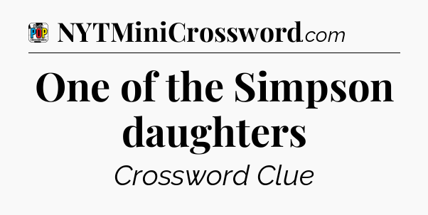 One of the Simpson daughters Crossword Clue