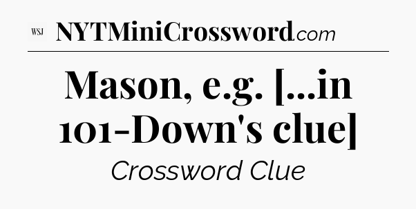 Mason, e.g. [...in 101-Down's clue] - WSJ Crossword