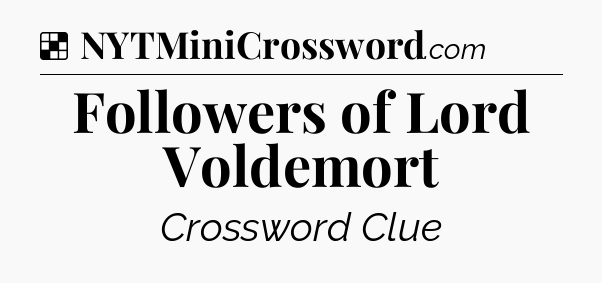 Solution: Followers of Lord Voldemort - NYT Crossword