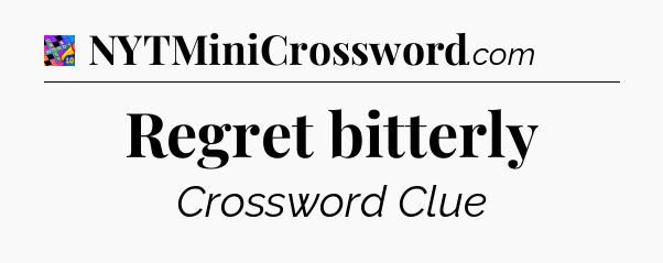 Regret bitterly Crossword Clue