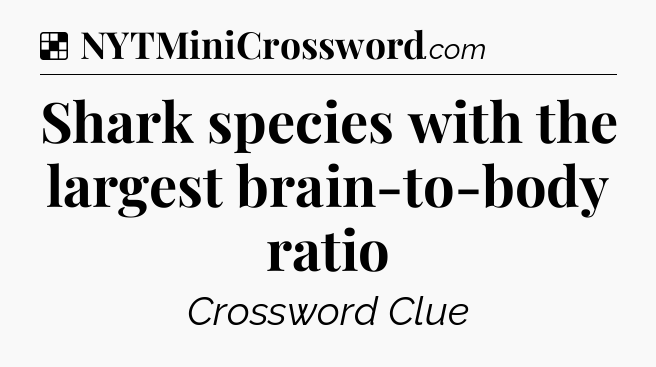 Solution: Shark species with the largest brain-to-body ratio - NYT Crossword