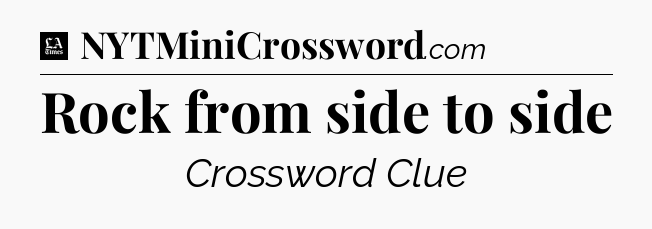 Rock from side to side - LA Times Crossword