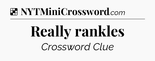 Solution: Really rankles - NYT Crossword