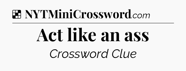 Solution: Act like an ass - NYT Crossword