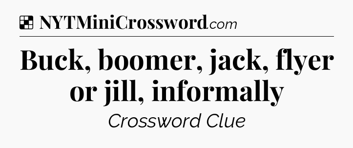 Solution: Buck, boomer, jack, flyer or jill, informally - NYT Crossword
