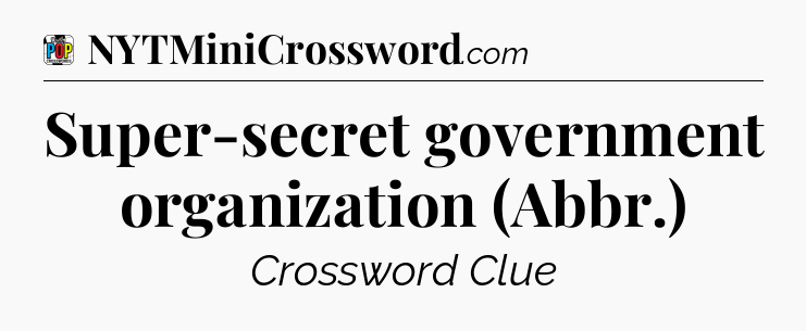 Super-secret government organization (Abbr.) Crossword Clue
