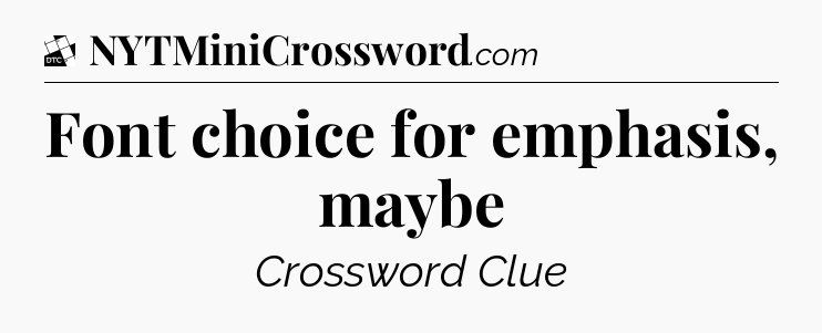 Font choice for emphasis, maybe - Daily Themed Classic Crossword