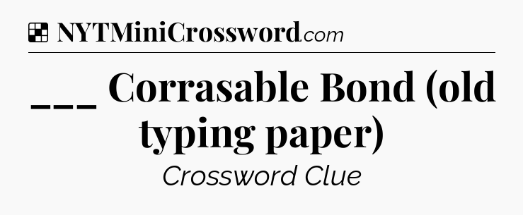 Solution: ___ Corrasable Bond (old typing paper) - NYT Crossword
