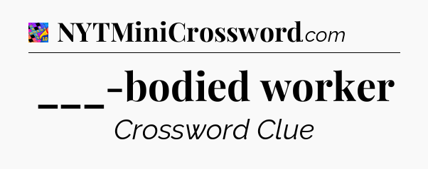 ___-bodied worker Crossword Clue