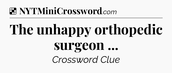 Solution: The unhappy orthopedic surgeon  - NYT Crossword