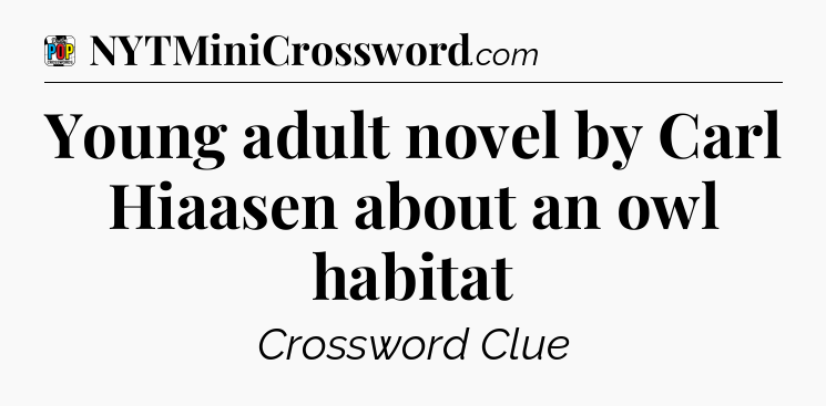 Young adult novel by Carl Hiaasen about an owl habitat Crossword Clue