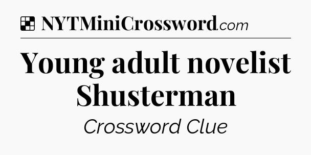 Solution: Young adult novelist Shusterman - NYT Crossword